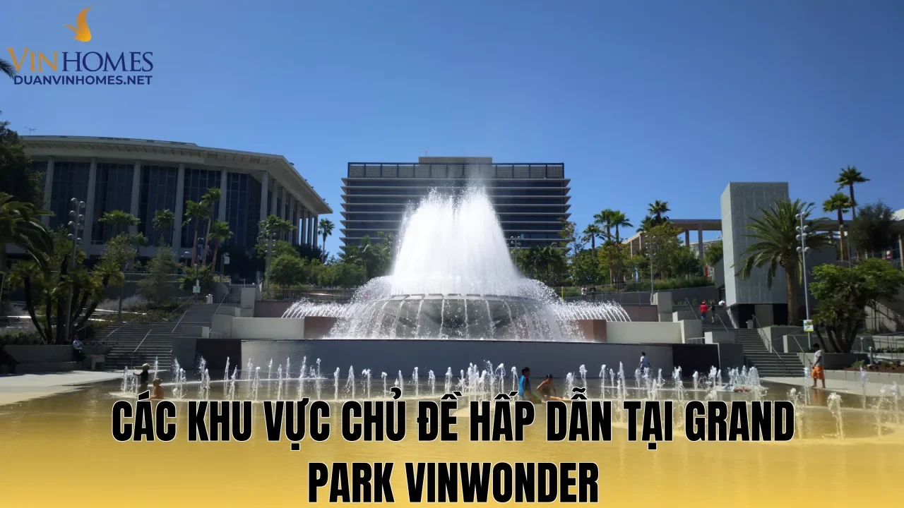 Các khu vực chủ đề hấp dẫn tại Grand Park Vinwonder