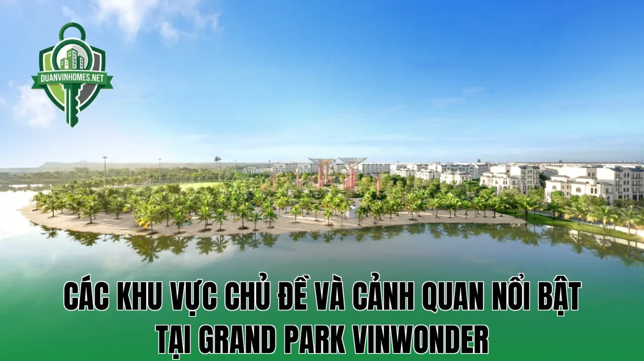 Các khu vực chủ đề và cảnh quan nổi bật tại Grand Park Vinwonder