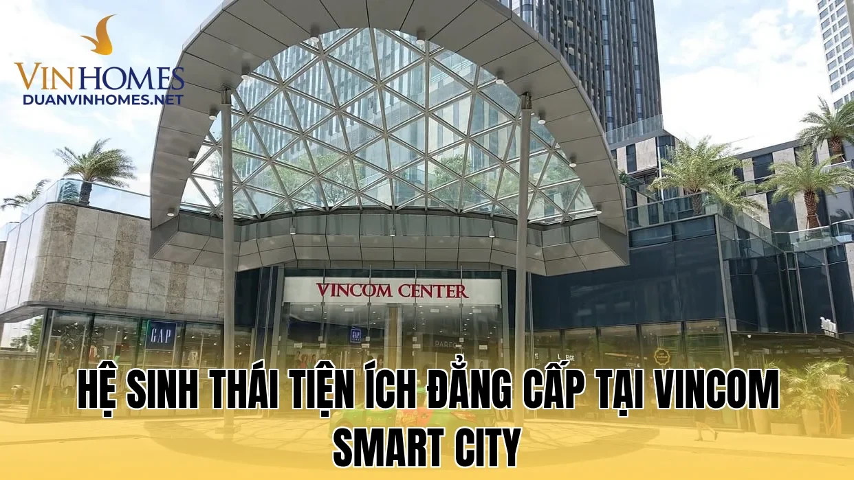 Hệ sinh thái tiện ích đẳng cấp tại Vincom Smart City