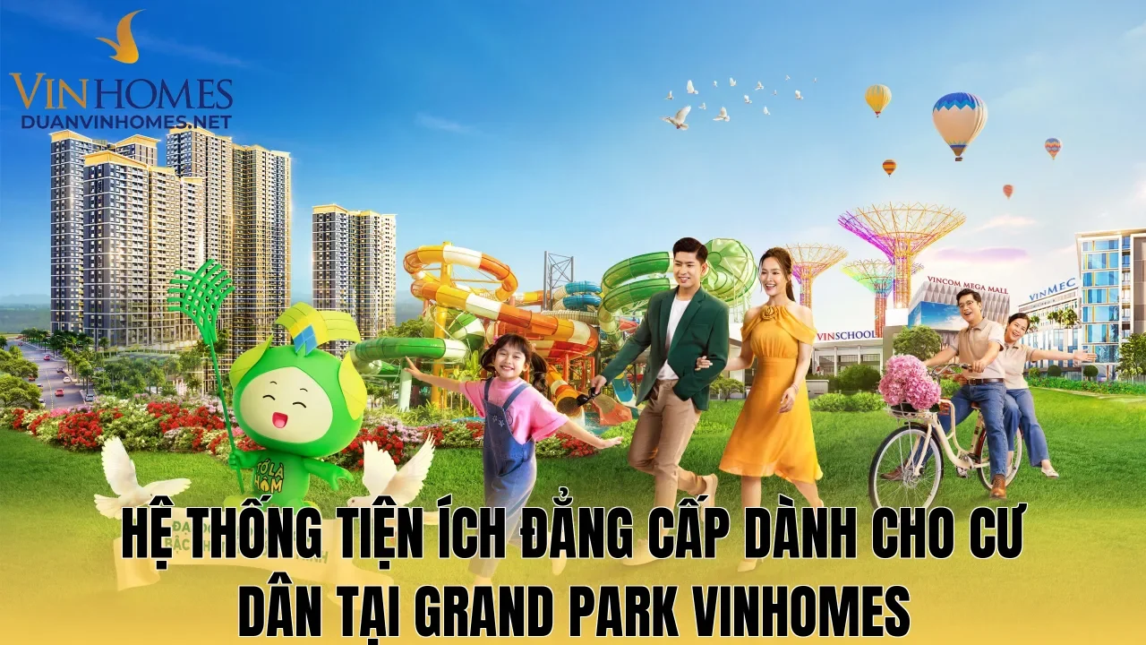 Hệ thống tiện ích đẳng cấp dành cho cư dân tại Grand Park Vinhomes
