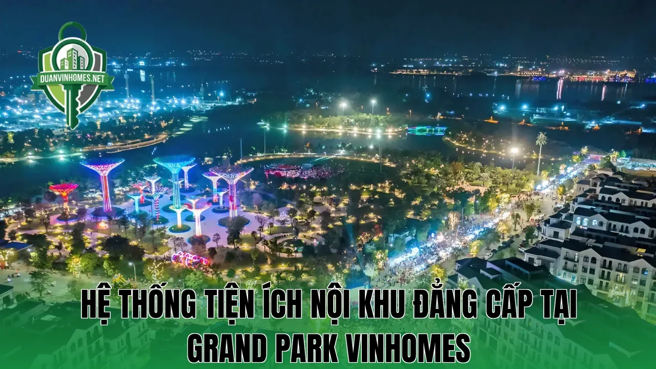 Hệ thống tiện ích nội khu đẳng cấp tại Grand Park Vinhomes