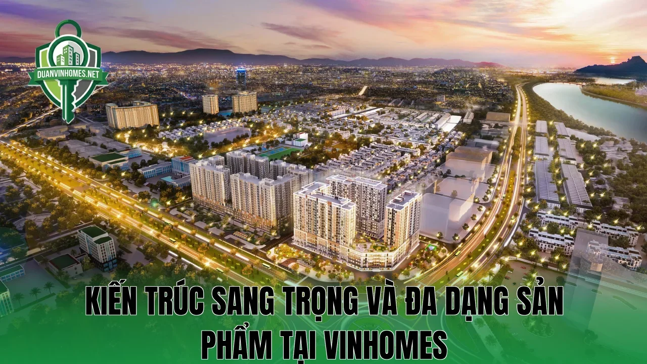 Kiến trúc sang trọng và đa dạng sản phẩm tại Vinhomes