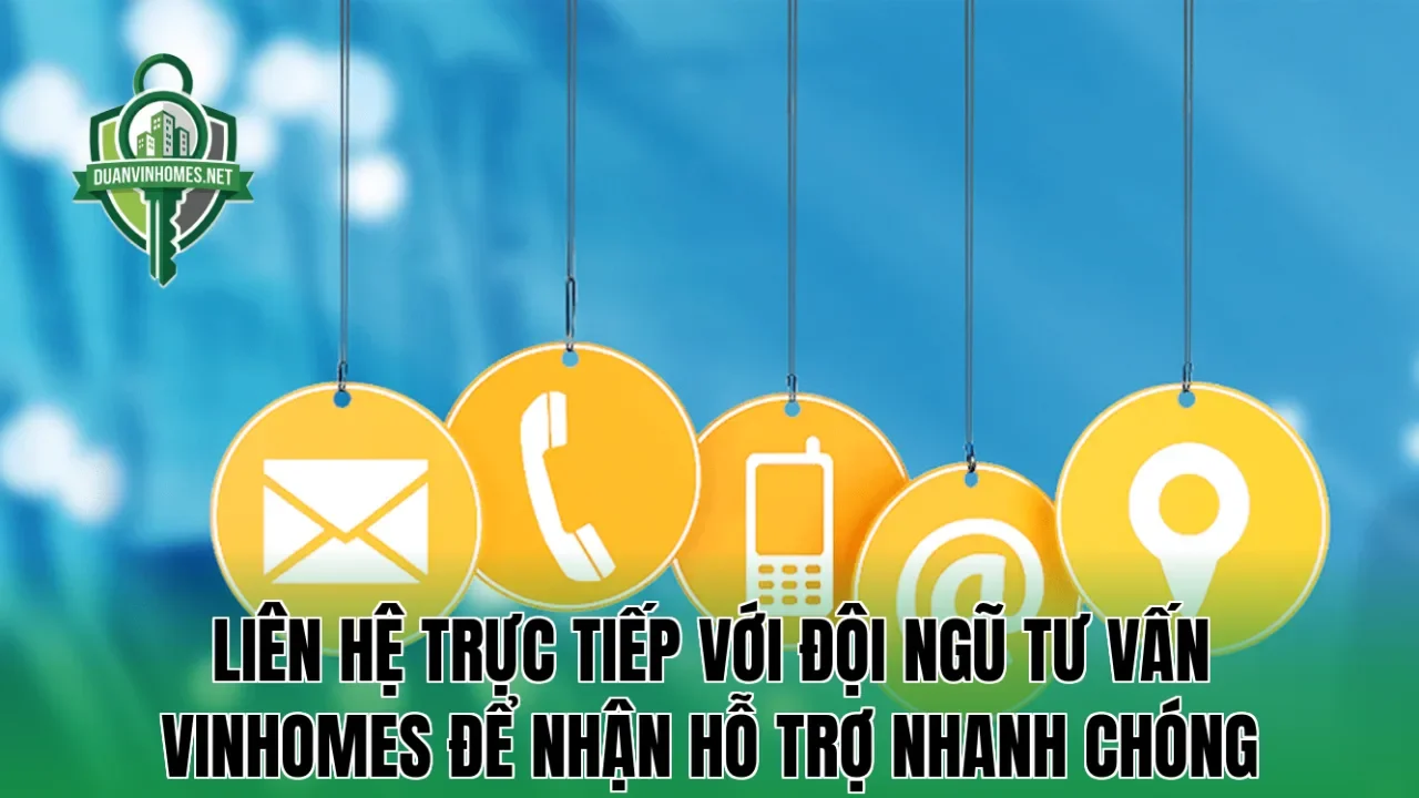 Liên hệ trực tiếp với đội ngũ tư vấn Vinhomes để nhận hỗ trợ nhanh chóng