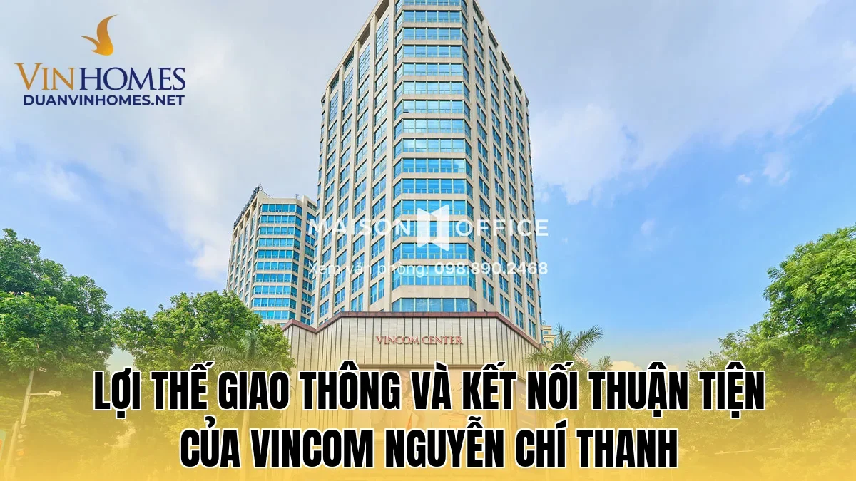 Lợi thế giao thông và kết nối thuận tiện của Vincom Nguyễn Chí Thanh
