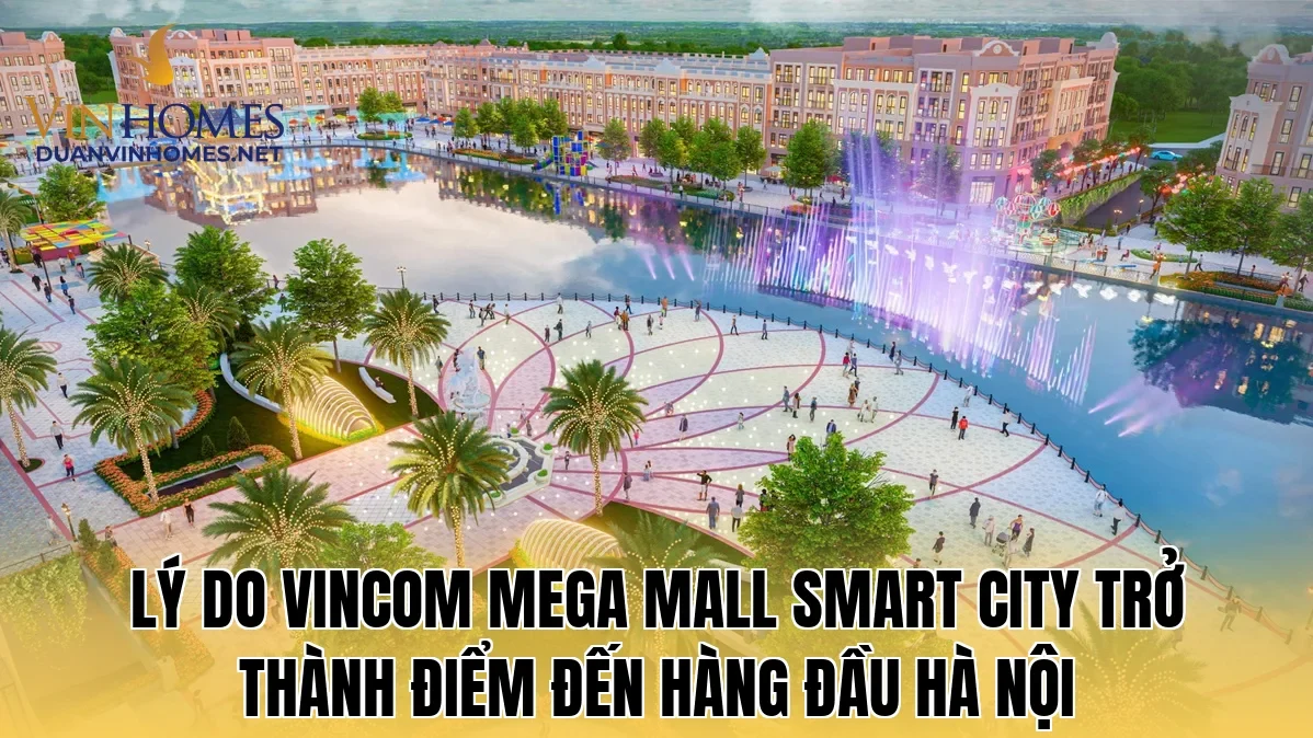 Lý do Vincom Mega Mall Smart City trở thành điểm đến hàng đầu Hà Nội
