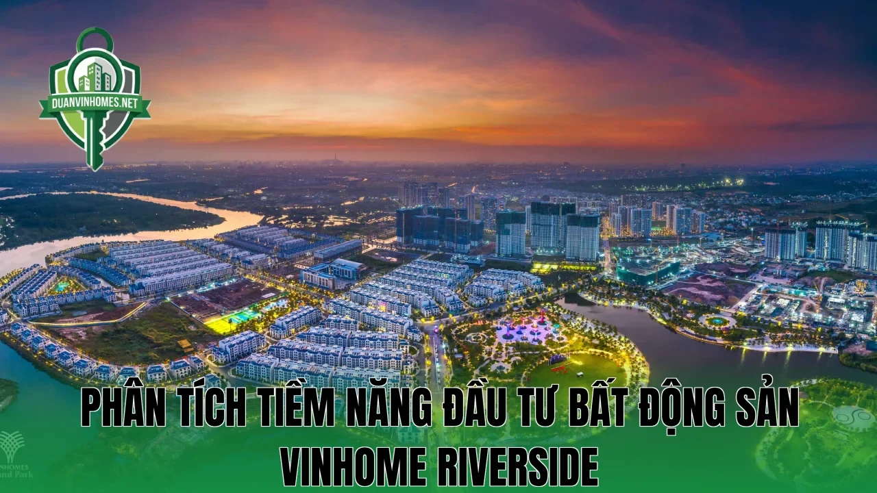 Phân tích tiềm năng đầu tư bất động sản Vinhome Riverside