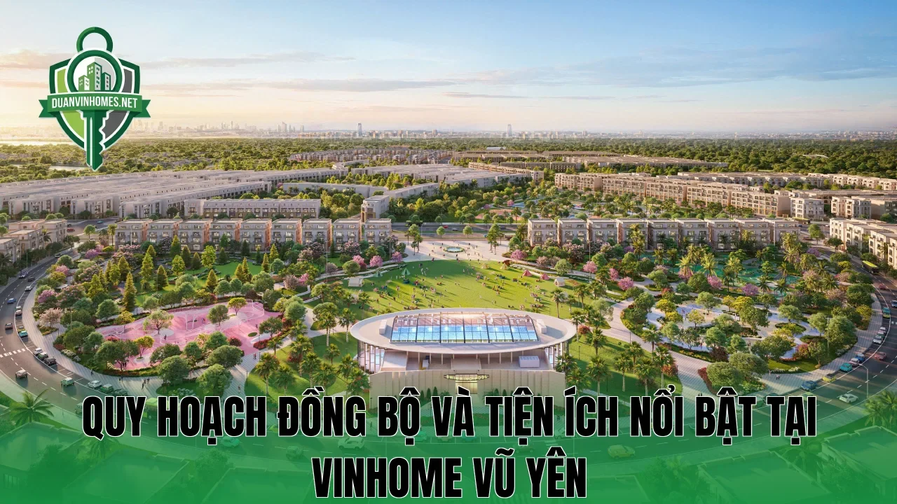 Quy hoạch đồng bộ và tiện ích nổi bật tại Vinhome Vũ Yên