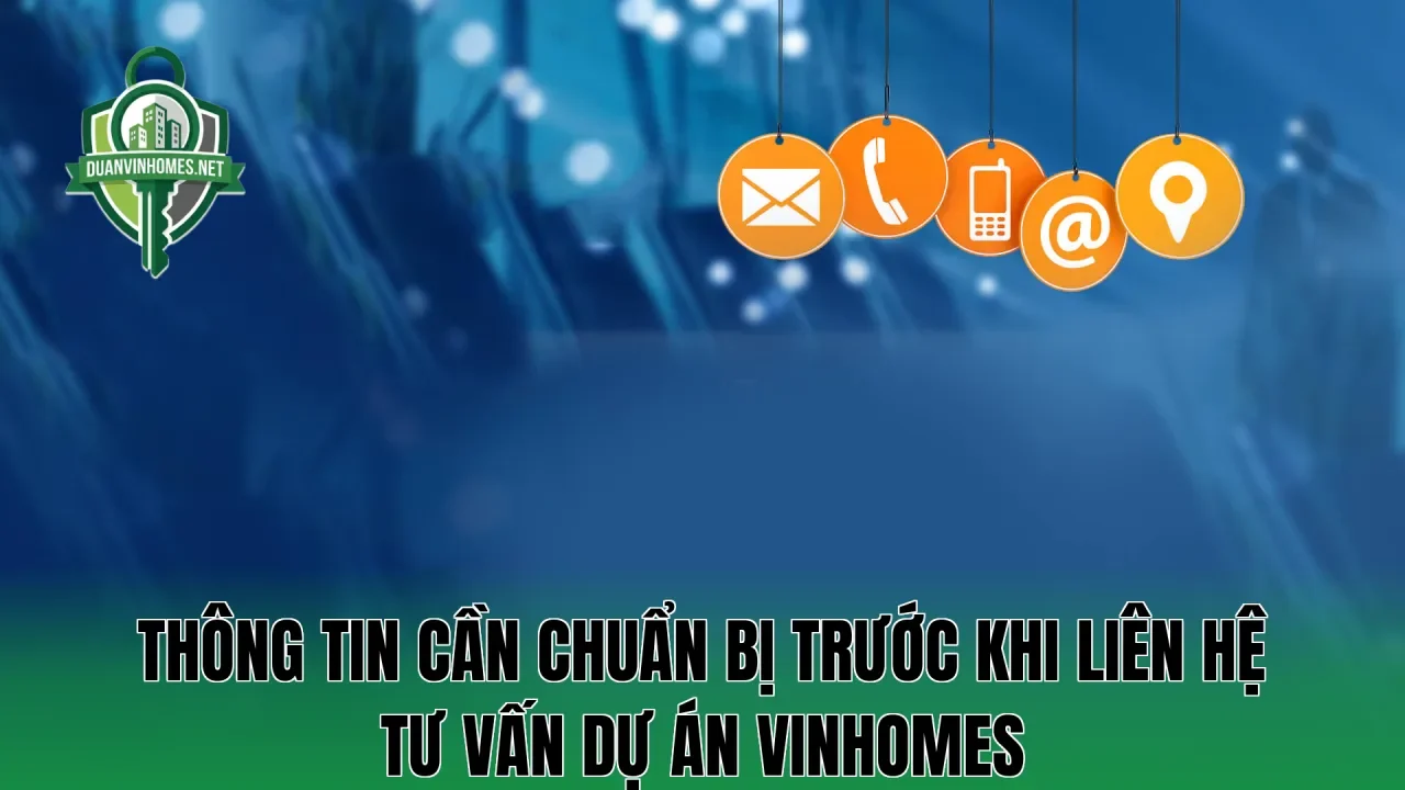 Thông tin cần chuẩn bị trước khi liên hệ tư vấn dự án Vinhomes