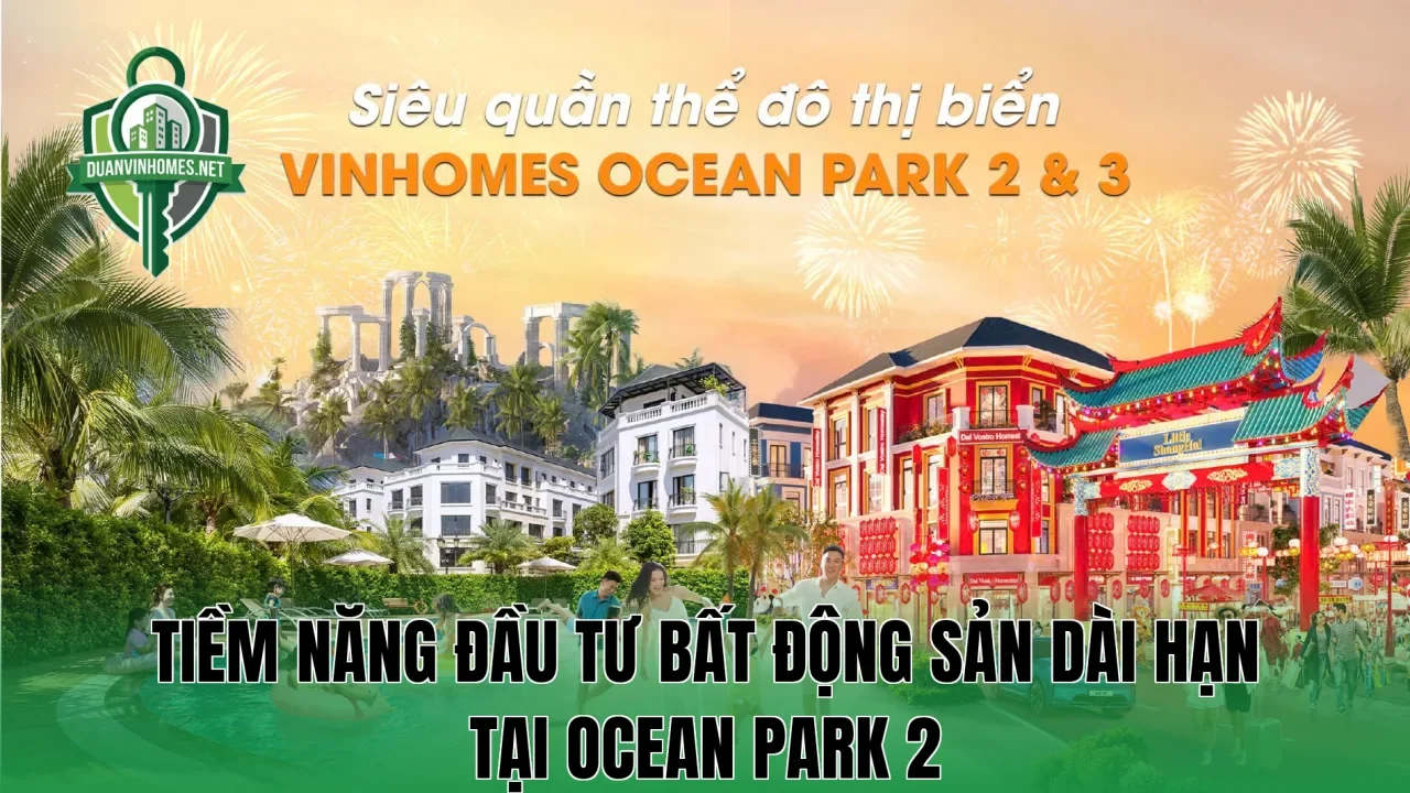 Tiềm năng đầu tư bất động sản dài hạn tại Ocean Park 2