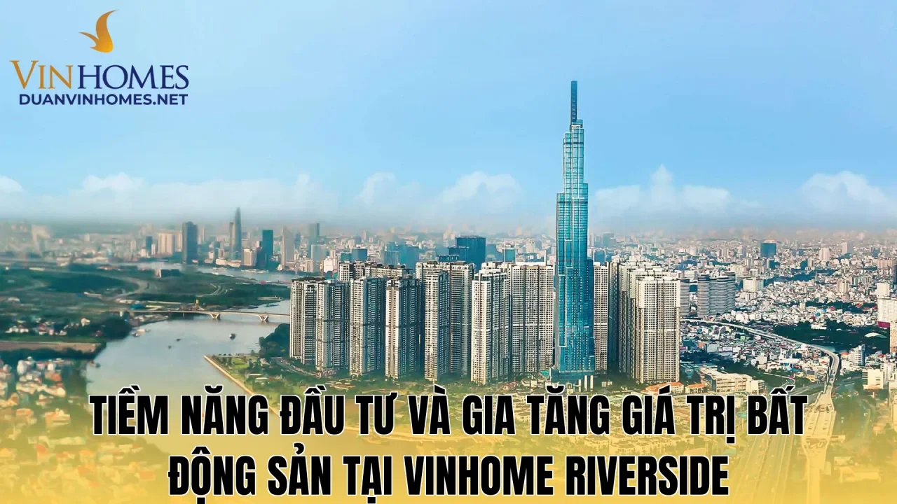 Tiềm năng đầu tư và gia tăng giá trị bất động sản tại Vinhome Riverside