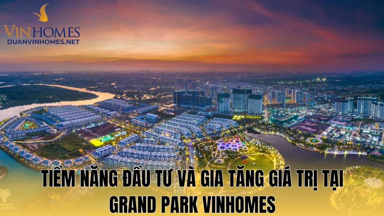 Tiềm năng đầu tư và gia tăng giá trị tại Grand Park Vinhomes
