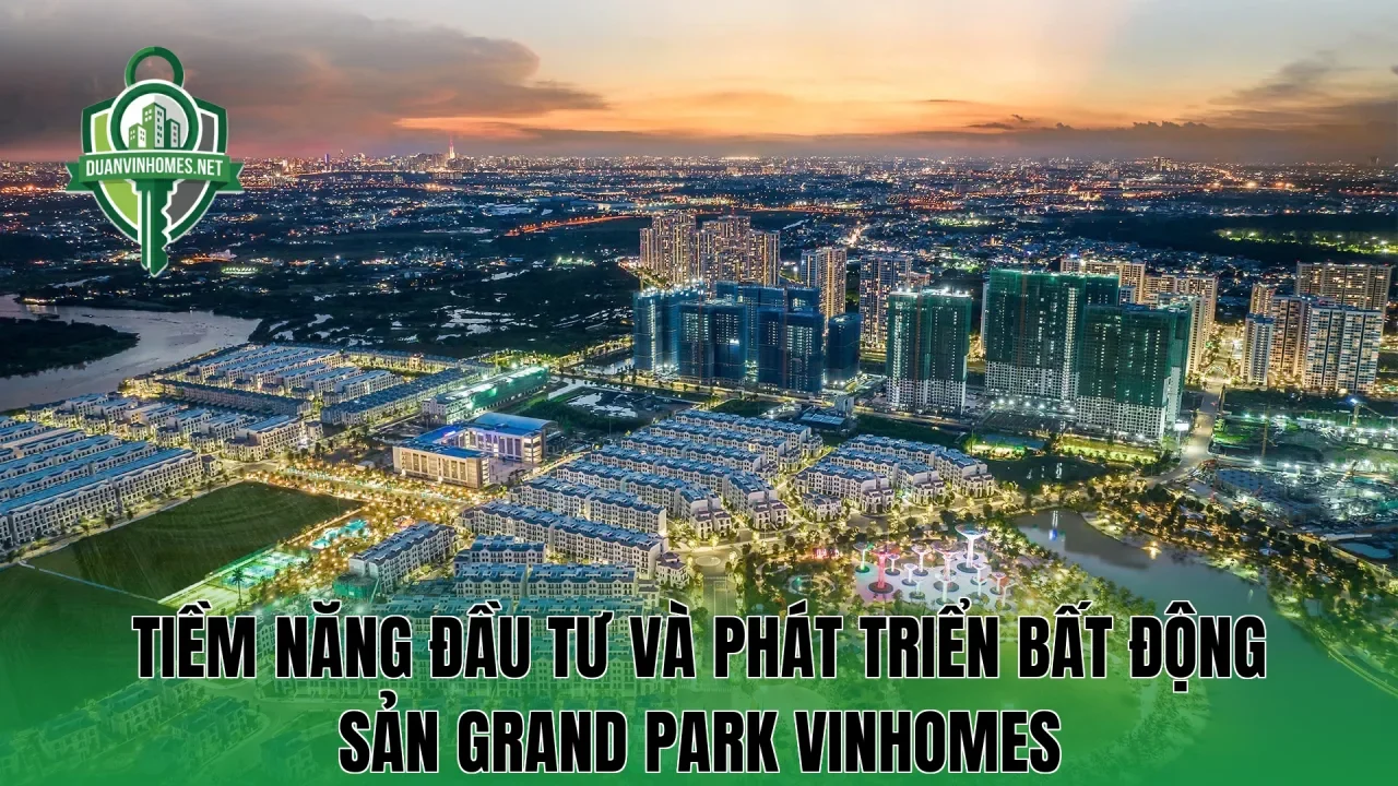 Tiềm năng đầu tư và phát triển bất động sản Grand Park Vinhomes