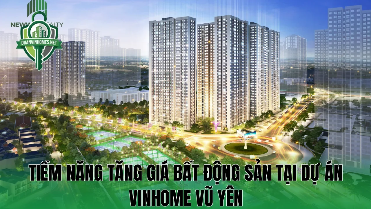 Tiềm năng tăng giá bất động sản tại dự án Vinhome Vũ Yên
