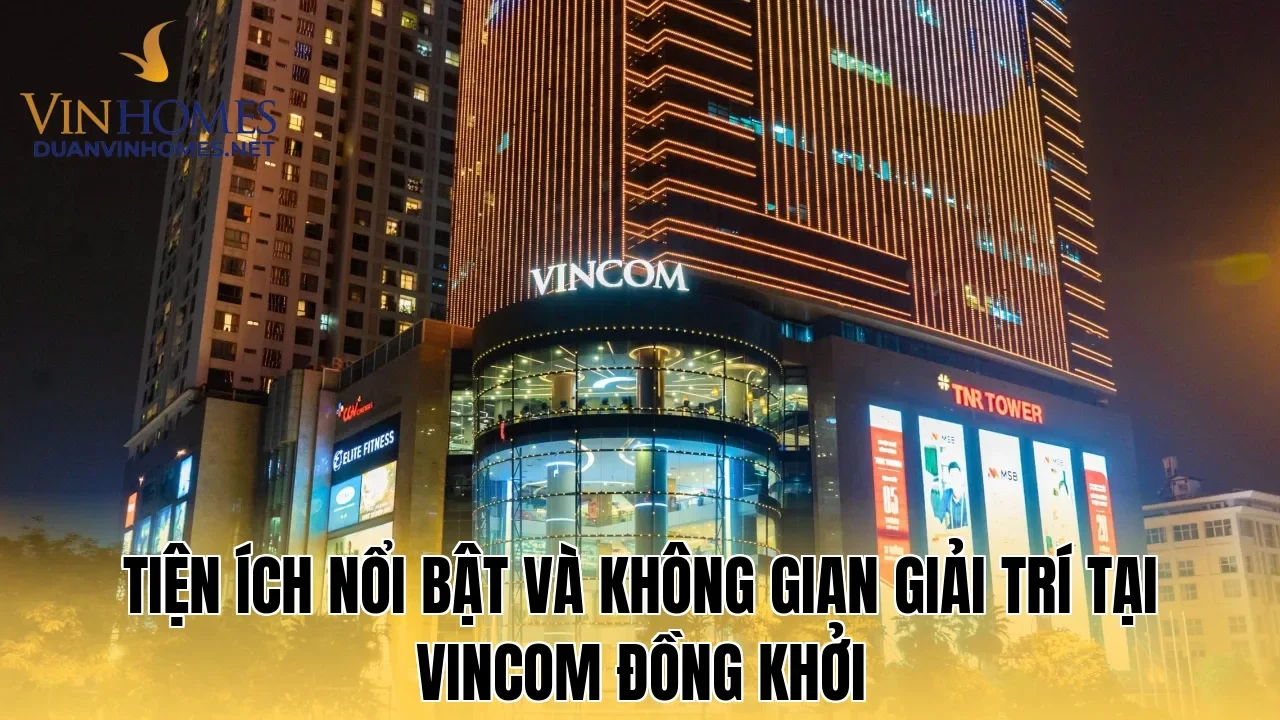 Tiện ích nổi bật và không gian giải trí tại Vincom Đồng Khởi