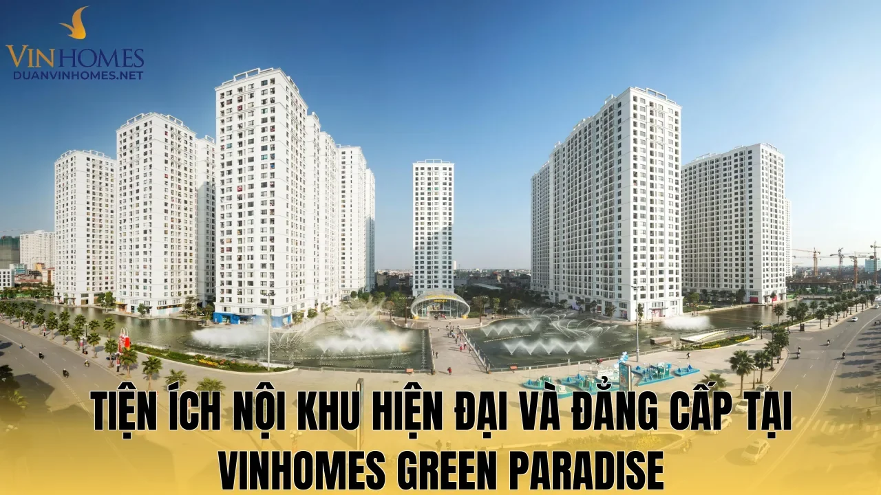 Tiện ích nội khu hiện đại và đẳng cấp tại Vinhomes Green Paradise