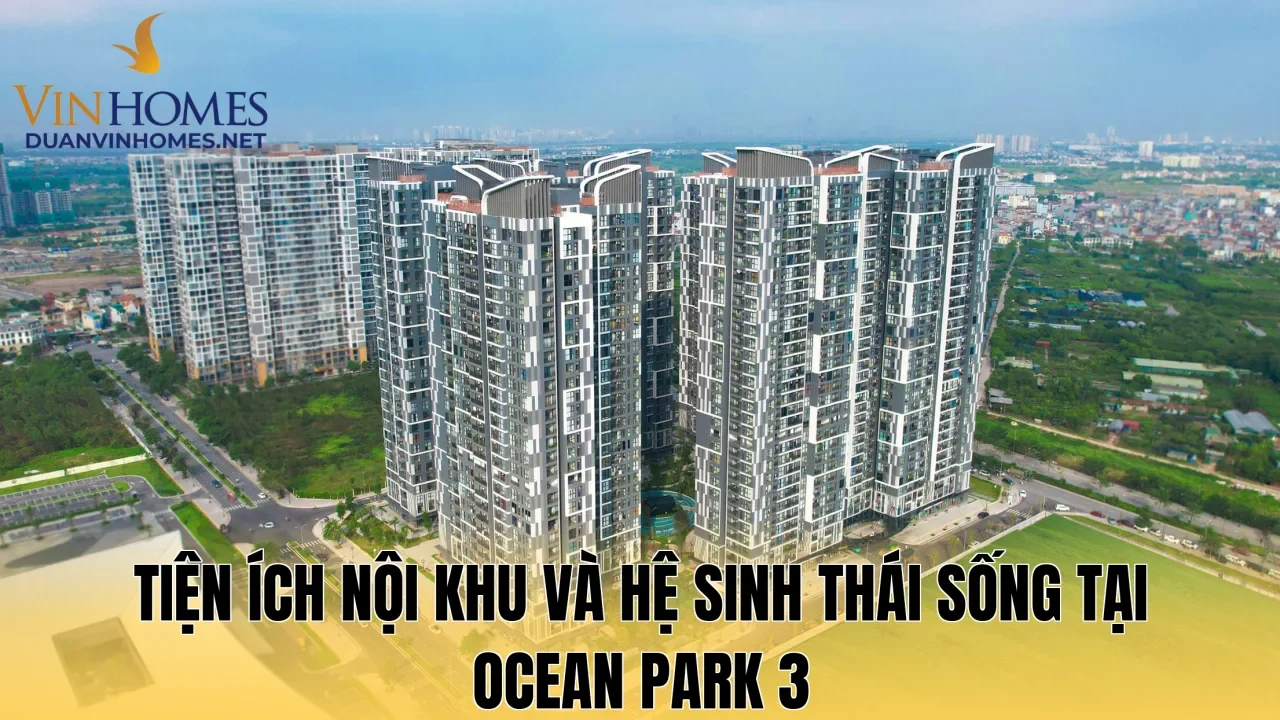 Tiện ích nội khu và hệ sinh thái sống tại Ocean Park 3