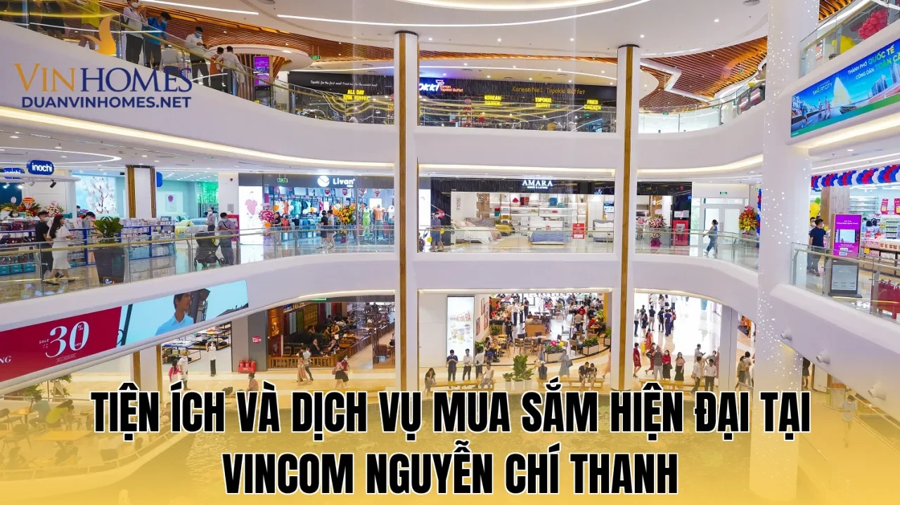 Tiện ích và dịch vụ mua sắm hiện đại tại Vincom Nguyễn Chí Thanh