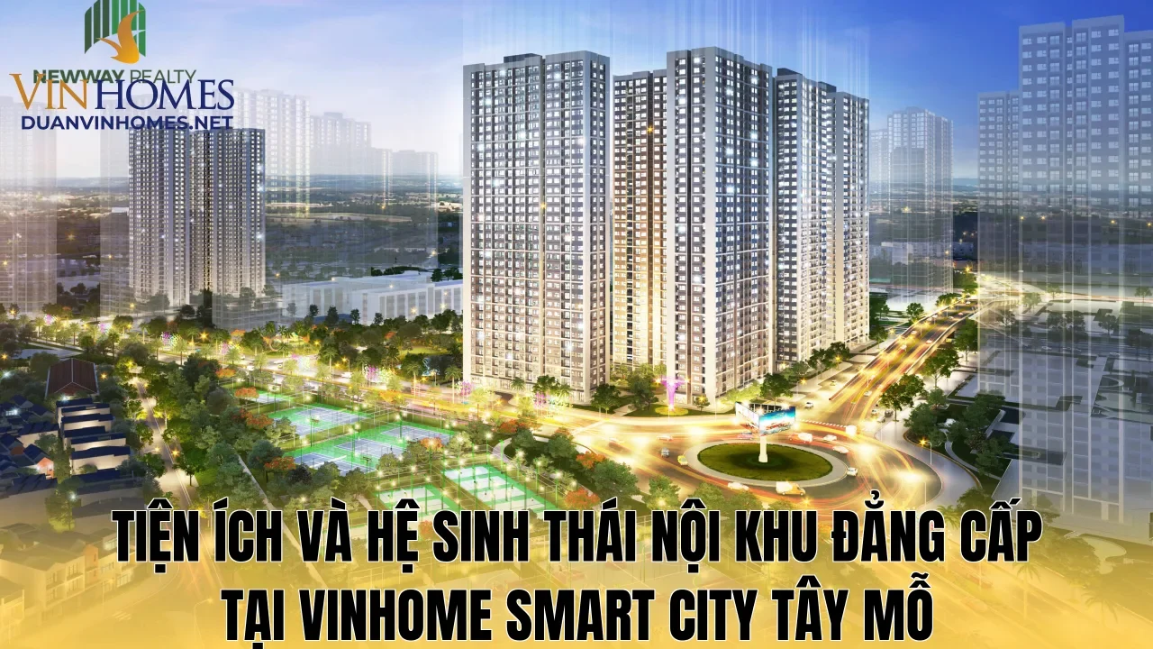 Tiện ích và hệ sinh thái nội khu đẳng cấp tại Vinhome Smart City Tây Mỗ