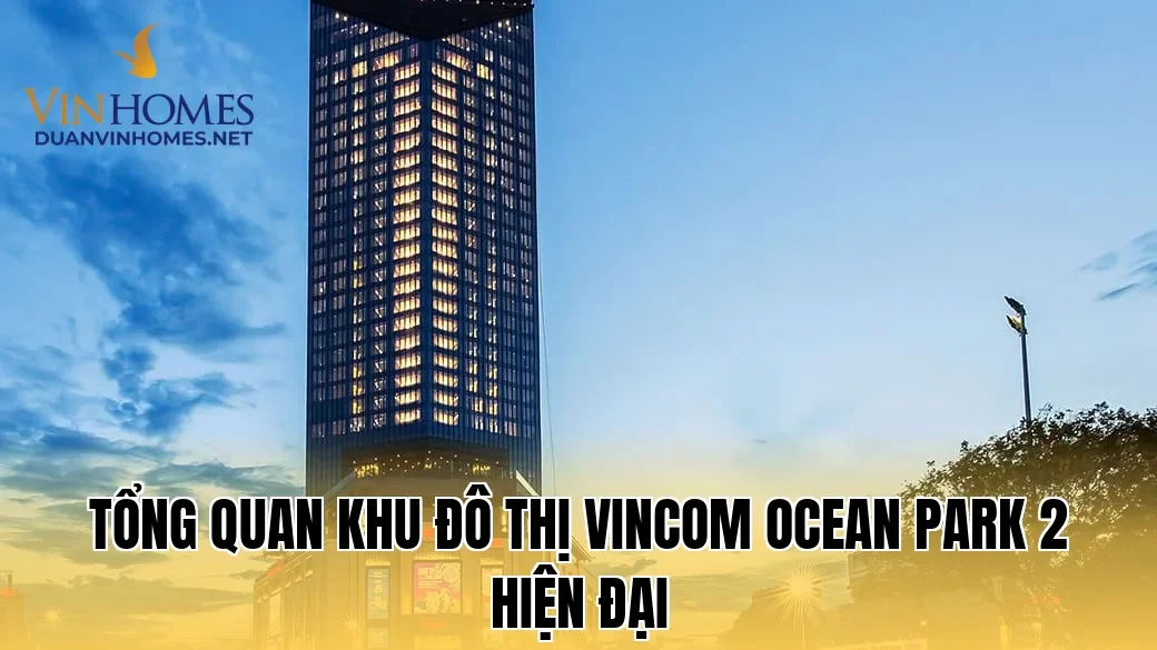 Tổng quan khu đô thị Vincom Ocean Park 2 hiện đại