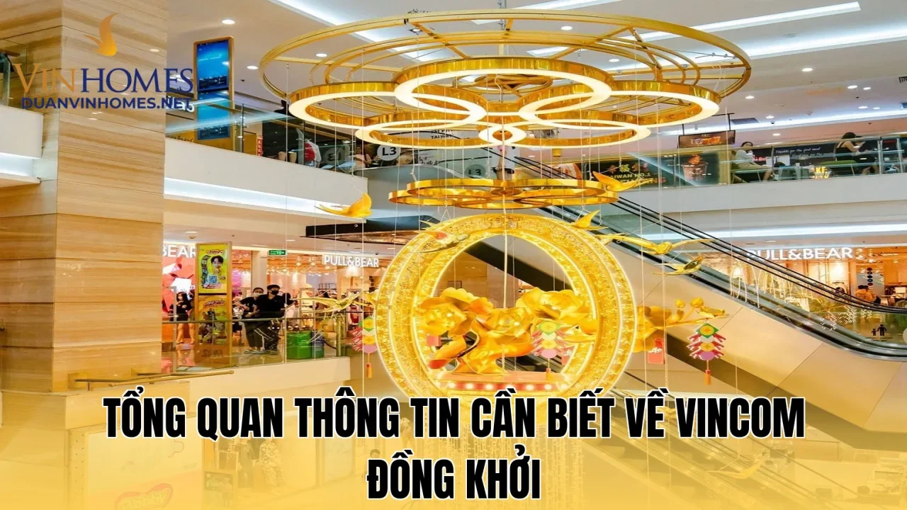 Tổng quan thông tin cần biết về Vincom Đồng Khởi
