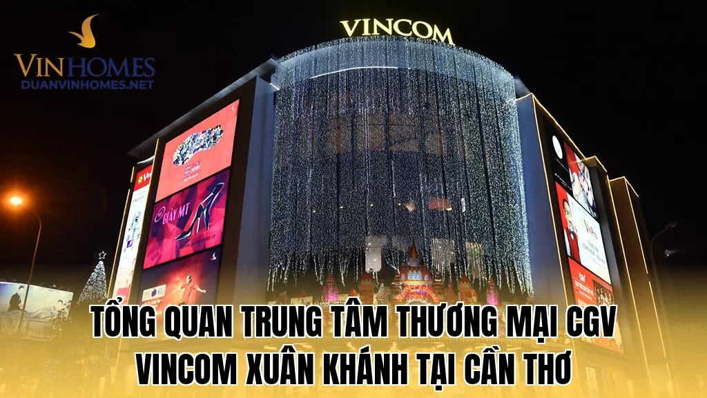 Tổng quan trung tâm thương mại CGV Vincom Xuân Khánh tại Cần Thơ