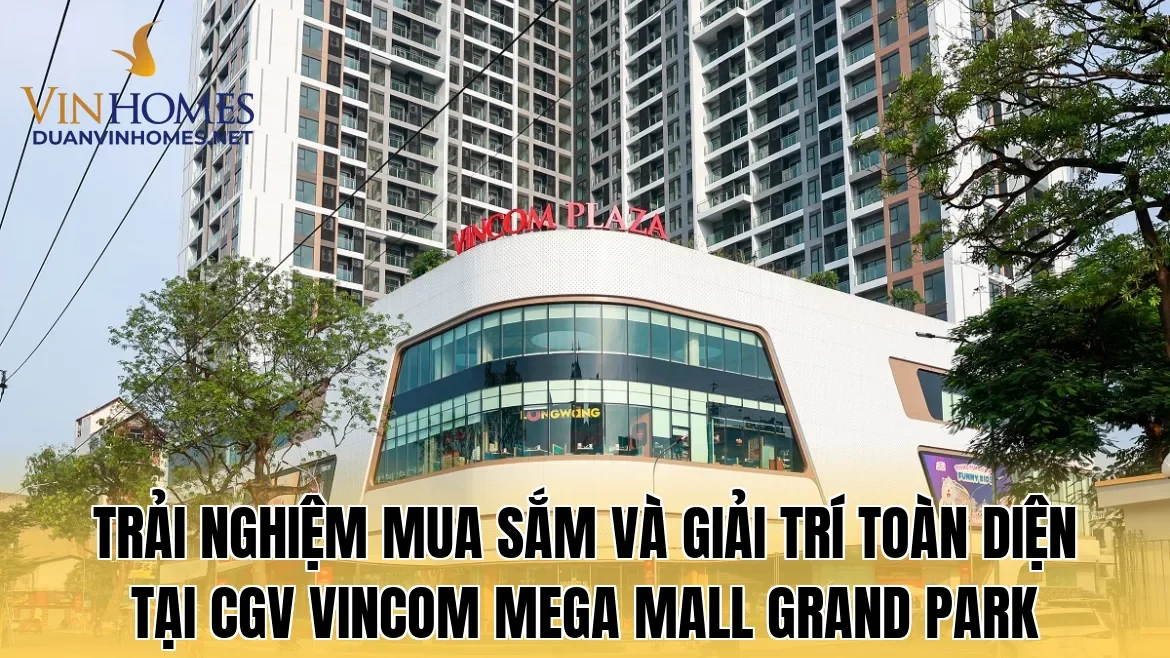 Trải nghiệm mua sắm và giải trí toàn diện tại CGV Vincom Mega Mall Grand Park