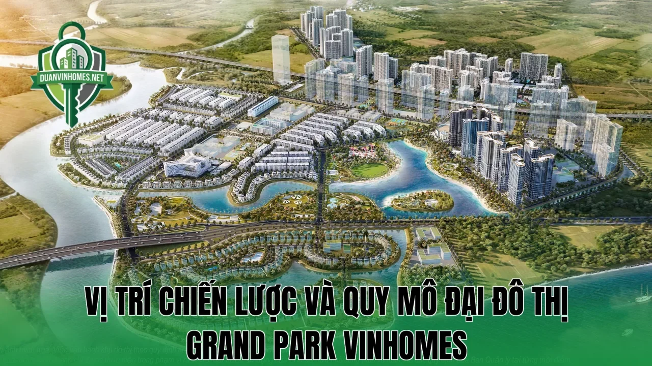 Vị trí chiến lược và quy mô đại đô thị Grand Park Vinhomes