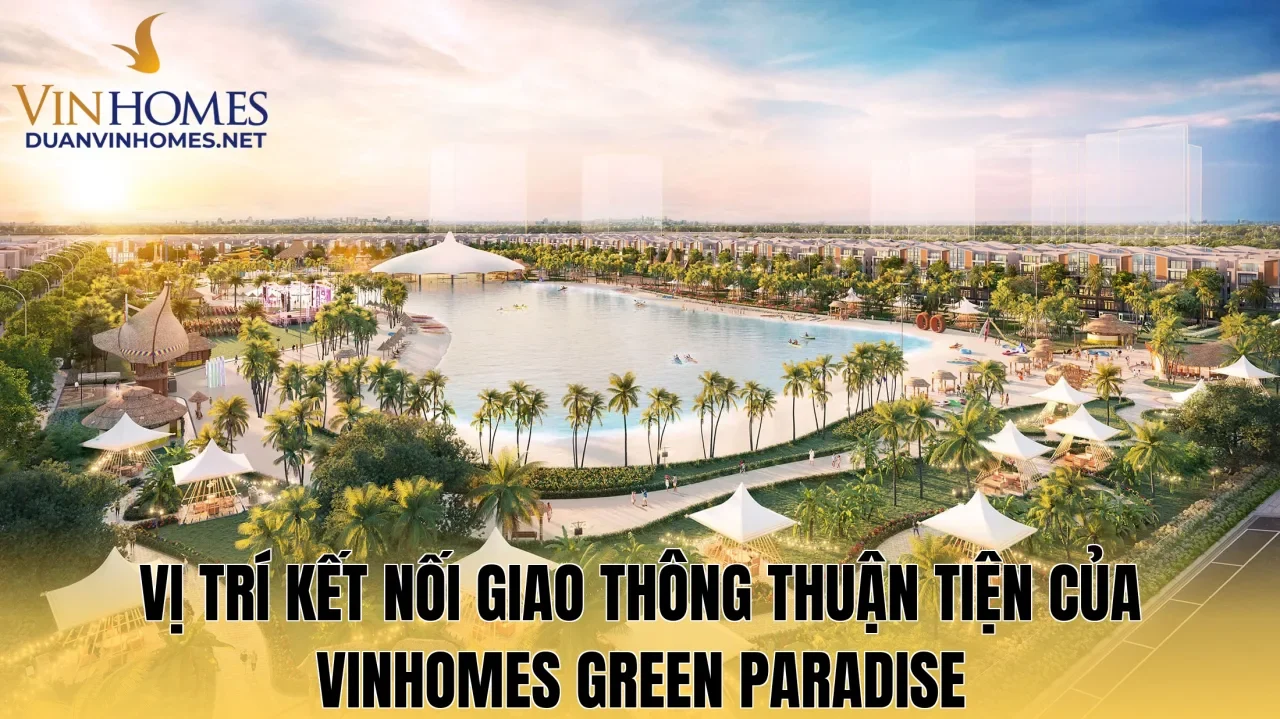 Vị trí kết nối giao thông thuận tiện của Vinhomes Green Paradise