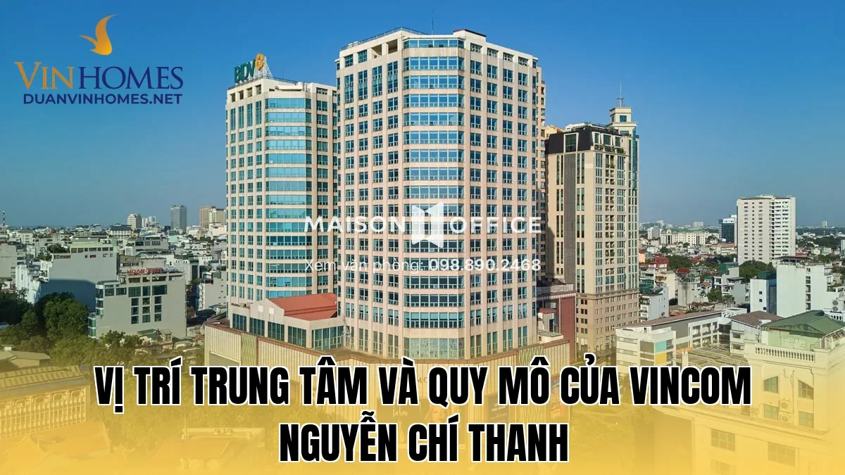 Vị trí trung tâm và quy mô của Vincom Nguyễn Chí Thanh