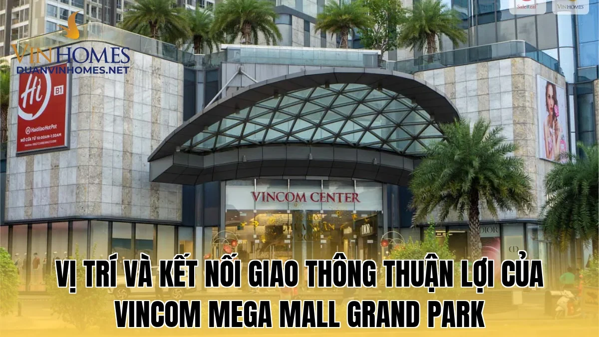 Vị trí và kết nối giao thông thuận lợi của Vincom Mega Mall Grand Park