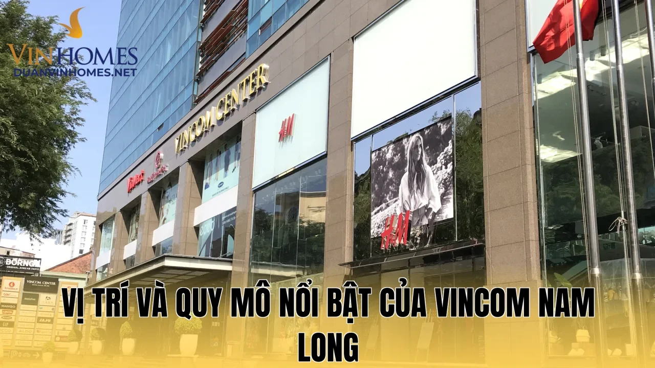 Vị trí và quy mô nổi bật của Vincom Nam Long