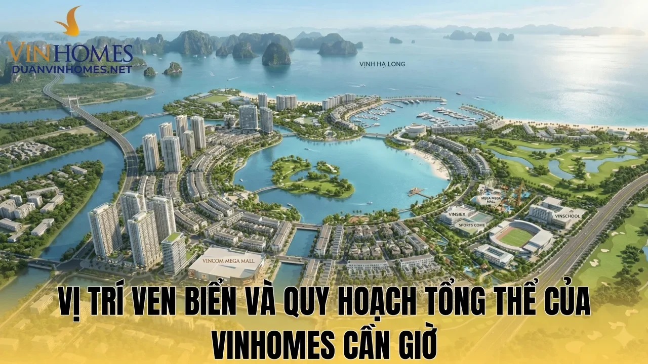 Vị trí ven biển và quy hoạch tổng thể của Vinhomes Cần Giờ