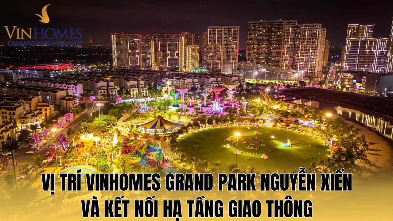Vị trí Vinhomes Grand Park Nguyễn Xiển và kết nối hạ tầng giao thông