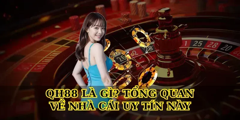 Qh88 Là Gì? Tổng Quan Về Nhà Cái Uy Tín Này