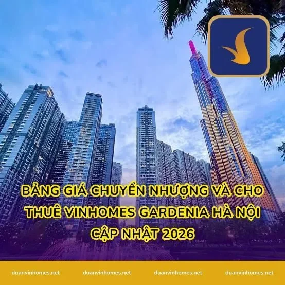 Bảng giá chuyển nhượng và cho thuê Vinhomes Gardenia Hà Nội cập nhật 2026
