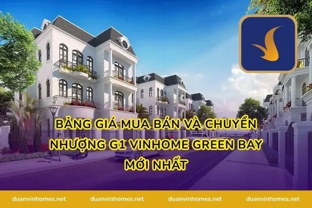 Bảng giá mua bán và chuyển nhượng g1 vinhome green bay mới nhất