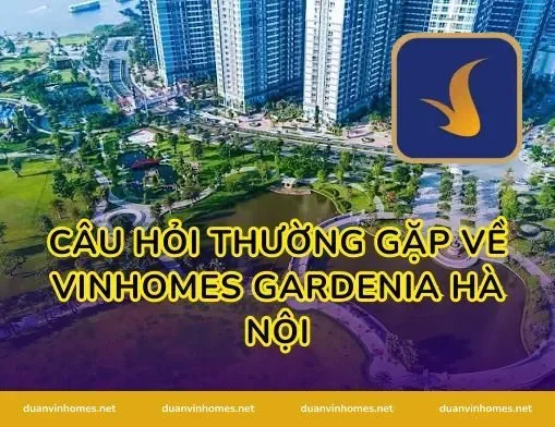 Câu hỏi thường gặp về Vinhomes Gardenia Hà Nội