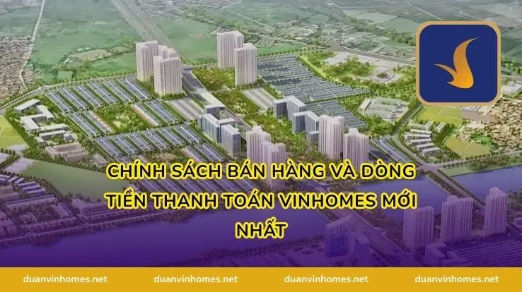 Chính Sách Bán Hàng Và Dòng Tiền Thanh Toán Vinhomes Mới Nhất