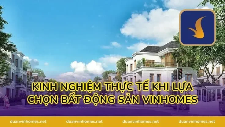 Kinh Nghiệm Thực Tế Khi Lựa Chọn Bất Động Sản Vinhomes