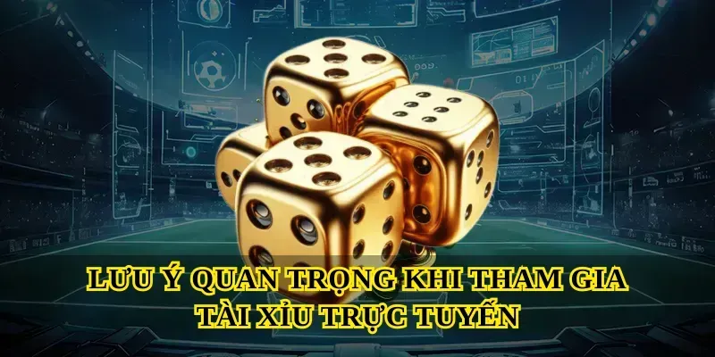Lưu ý quan trọng khi tham gia Tài xỉu trực tuyến