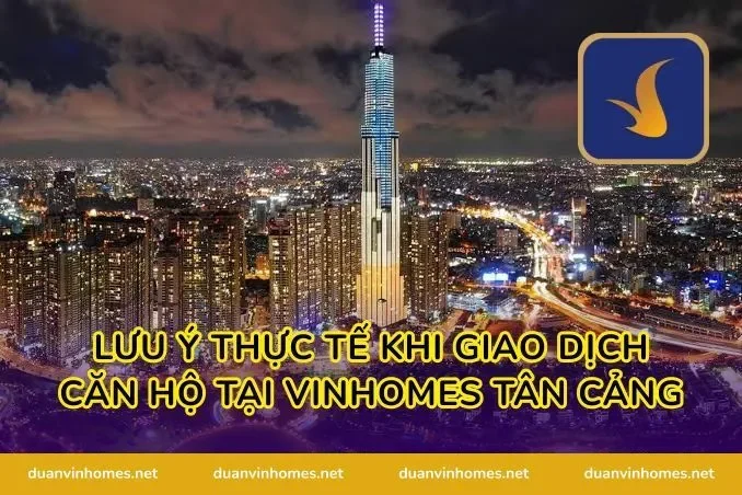 Lưu Ý Thực Tế Khi Giao Dịch Căn Hộ Tại vinhomes tân cảng