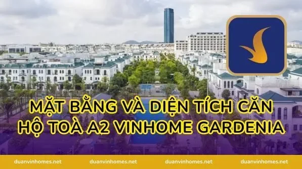 Mặt Bằng Và Diện Tích Căn Hộ Toà A2 Vinhome Gardenia