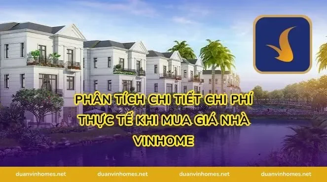 Phân tích chi tiết chi phí thực tế khi mua giá nhà Vinhome