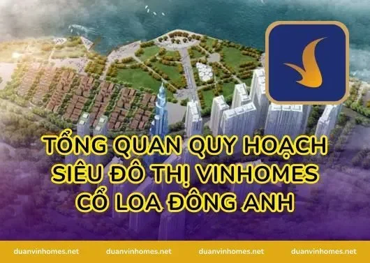 Tổng quan quy hoạch siêu đô thị vinhomes cổ loa đông anh