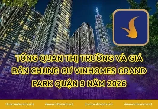 Tổng quan thị trường và giá bán chung cư vinhomes grand park quận 9 năm 2026